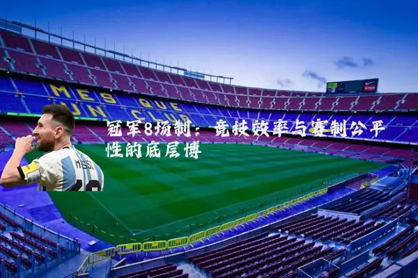 冠军8场制:竞技效率与赛制公平性的底层博弈