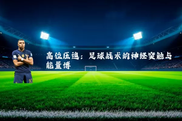高位压迫:足球战术的神经突触与能量博弈