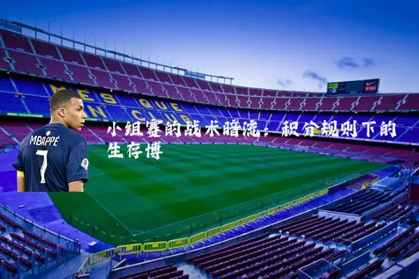 小组赛的战术暗流:积分规则下的生存博弈