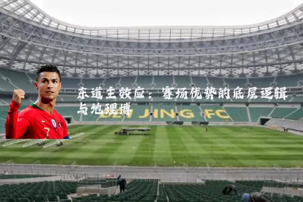 东道主效应：赛场优势的底层逻辑与地理博弈