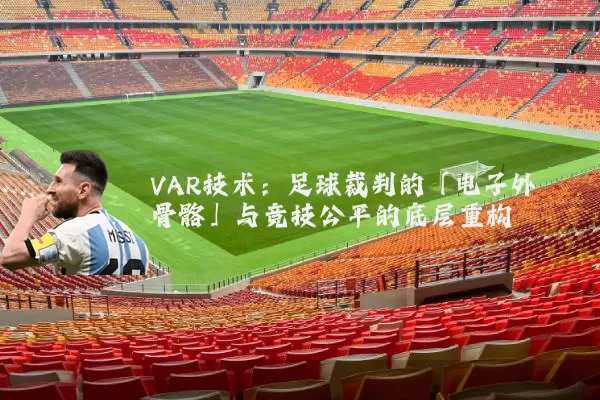 VAR技术:足球裁判的「电子外骨骼」与竞技公平的底层重构