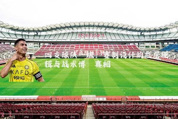 四支球队一组：赛制设计的底层逻辑与战术博弈真相